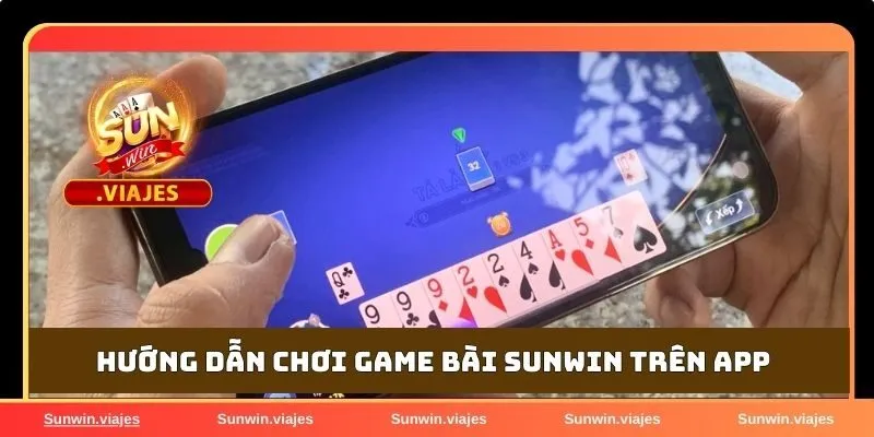 Game bài Sunwin - Sân chơi đẳng cấp dành cho tín đồ game bài 2 Hướng dẫn cách chơi game bài trên app Sunwin