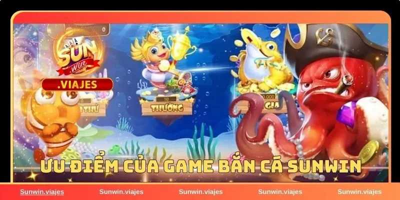 Bắn Cá Sunwin – Săn Boss Cực Đã, Nhận Thưởng Khủng Mỗi Ngày 4 Những ưu điểm khi chơi game bắn cá đổi thưởng tại Sunwin